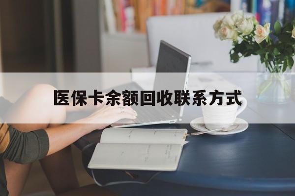 最新医保卡余额回收联系方式方法分析(最方便真实的回收医保卡金额方法)